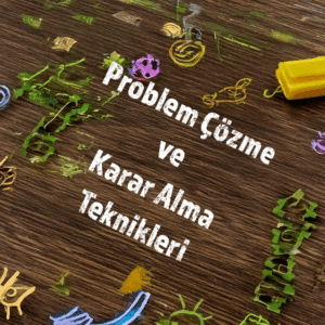 Problem Çözme ve Karar Alma Teknikleri Atölyesi